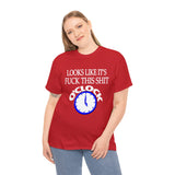 Looks Like It's Fuck This Shirt O'Clock High Quality Tee