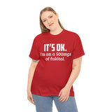 t's OK I'm On 500mgs Of Fukitol High Quality Tee