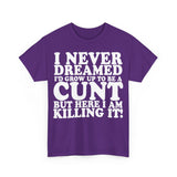 UK ONLY - Never Dreamed I'd Grow Up To Be A Cunt High Quality Tee