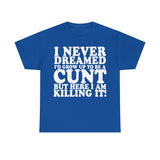 UK ONLY - Never Dreamed I'd Grow Up To Be A Cunt High Quality Tee