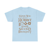 I Love You Like A Hobbit Loves Second Breakfast High Quality Tee