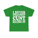 UK ONLY - Never Dreamed I'd Grow Up To Be A Cunt High Quality Tee