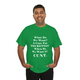 Copy of What Do We Want A Cure for Tourettes Cunt High Quality Tee