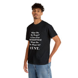 Copy of What Do We Want A Cure for Tourettes Cunt High Quality Tee
