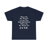 Copy of What Do We Want A Cure for Tourettes Cunt High Quality Tee