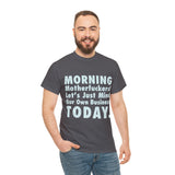 Morning Motherfuckers Let's Just Mind Our Own Business High Quality Tee