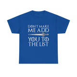 Don`t Make Me Add You To The List High Quality Tee