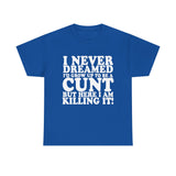 USA/CAN ONLY - Never Dreamed I'd Grow Up To Be A Cunt High Quality Tee