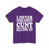USA/CAN ONLY - Never Dreamed I'd Grow Up To Be A Cunt High Quality Tee