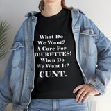 Copy of What Do We Want A Cure for Tourettes Cunt High Quality Tee