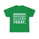 Morning Motherfuckers Let's Just Mind Our Own Business High Quality Tee
