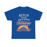 Bitch Please I'm So Fabulous I Piss Rainbows High Quality Tee