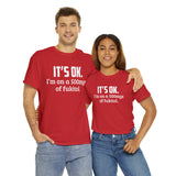 t's OK I'm On 500mgs Of Fukitol High Quality Tee