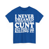 UK ONLY - Never Dreamed I'd Grow Up To Be A Cunt High Quality Tee