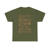 I Love You Like A Hobbit Loves Second Breakfast High Quality Tee