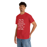 Copy of What Do We Want A Cure for Tourettes Cunt High Quality Tee