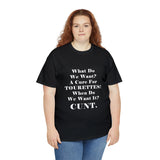 Copy of What Do We Want A Cure for Tourettes Cunt High Quality Tee