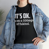 t's OK I'm On 500mgs Of Fukitol High Quality Tee