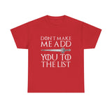 Don`t Make Me Add You To The List High Quality Tee