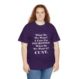 Copy of What Do We Want A Cure for Tourettes Cunt High Quality Tee
