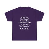 Copy of What Do We Want A Cure for Tourettes Cunt High Quality Tee