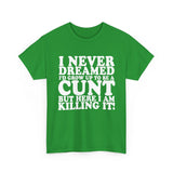 USA/CAN ONLY - Never Dreamed I'd Grow Up To Be A Cunt High Quality Tee