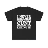 USA/CAN ONLY - Never Dreamed I'd Grow Up To Be A Cunt High Quality Tee
