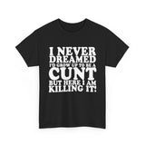 USA/CAN ONLY - Never Dreamed I'd Grow Up To Be A Cunt High Quality Tee