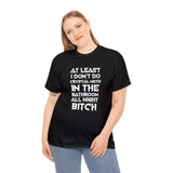 CANADA ONLY At Least I Don't Do Crystal Meth in The Bathroom High Quality Tee