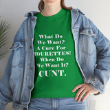 Copy of What Do We Want A Cure for Tourettes Cunt High Quality Tee