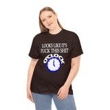 Looks Like It's Fuck This Shirt O'Clock High Quality Tee