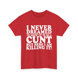 USA/CAN ONLY - Never Dreamed I'd Grow Up To Be A Cunt High Quality Tee