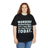 Morning Motherfuckers Let's Just Mind Our Own Business High Quality Tee