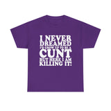 USA/CAN ONLY - Never Dreamed I'd Grow Up To Be A Cunt High Quality Tee