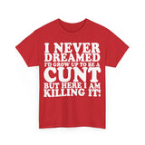 UK ONLY - Never Dreamed I'd Grow Up To Be A Cunt High Quality Tee