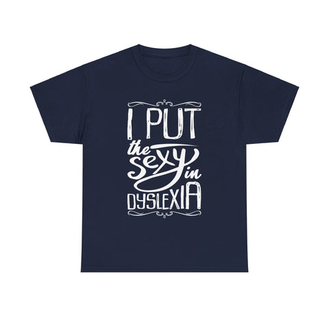 I Put The Sexy In Dyslexia High Quality Tee