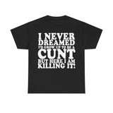 UK ONLY - Never Dreamed I'd Grow Up To Be A Cunt High Quality Tee