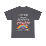 Bitch Please I'm So Fabulous I Piss Rainbows High Quality Tee