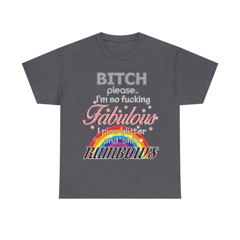 Bitch Please I'm So Fabulous I Piss Rainbows High Quality Tee