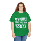 Morning Motherfuckers Let's Just Mind Our Own Business High Quality Tee