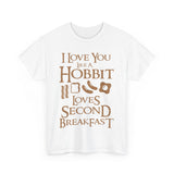 I Love You Like A Hobbit Loves Second Breakfast High Quality Tee