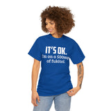t's OK I'm On 500mgs Of Fukitol High Quality Tee