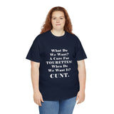 Copy of What Do We Want A Cure for Tourettes Cunt High Quality Tee