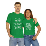 Copy of What Do We Want A Cure for Tourettes Cunt High Quality Tee