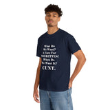 Copy of What Do We Want A Cure for Tourettes Cunt High Quality Tee