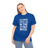 CANADA ONLY At Least I Don't Do Crystal Meth in The Bathroom High Quality Tee