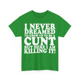 UK ONLY - Never Dreamed I'd Grow Up To Be A Cunt High Quality Tee
