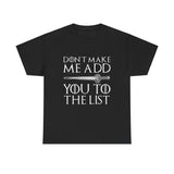 Don`t Make Me Add You To The List High Quality Tee