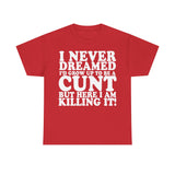 UK ONLY - Never Dreamed I'd Grow Up To Be A Cunt High Quality Tee