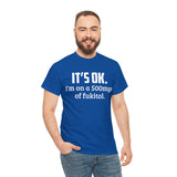 t's OK I'm On 500mgs Of Fukitol High Quality Tee
